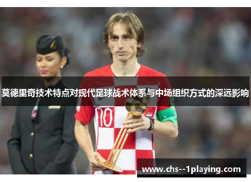 莫德里奇技术特点对现代足球战术体系与中场组织方式的深远影响