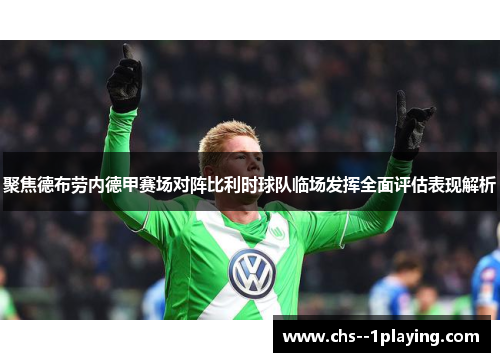聚焦德布劳内德甲赛场对阵比利时球队临场发挥全面评估表现解析 聚焦德布劳内德甲赛场对阵比利时球队临场发挥全面评估表现解析