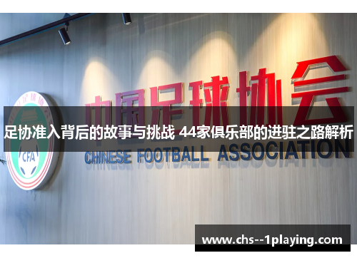 足协准入背后的故事与挑战 44家俱乐部的进驻之路解析 足协准入背后的故事与挑战 44家俱乐部的进驻之路解析