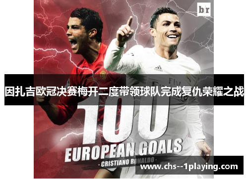因扎吉欧冠决赛梅开二度带领球队完成复仇荣耀之战 因扎吉欧冠决赛梅开二度带领球队完成复仇荣耀之战