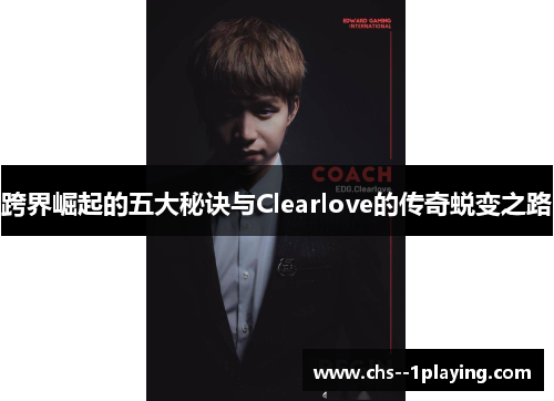 跨界崛起的五大秘诀与Clearlove的传奇蜕变之路 跨界崛起的五大秘诀与Clearlove的传奇蜕变之路