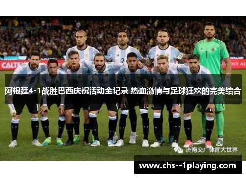 阿根廷4-1战胜巴西庆祝活动全记录 热血激情与足球狂欢的完美结合