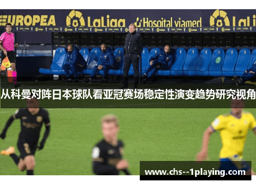 从科曼对阵日本球队看亚冠赛场稳定性演变趋势研究视角