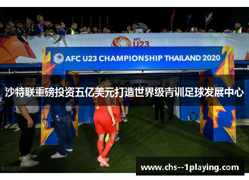 沙特联重磅投资五亿美元打造世界级青训足球发展中心